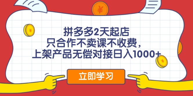 （11939期）拼多多2天起店，只合作不卖课不收费，上架产品无偿对接日入1000+-木木创业基地项目网