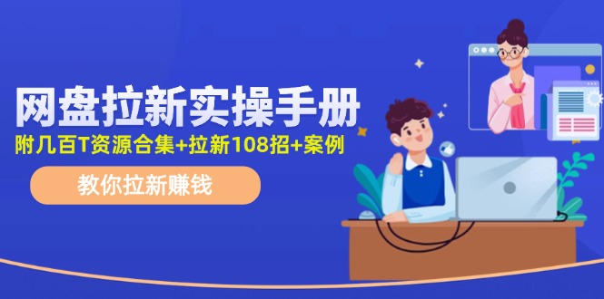 最新网盘拉新教程，网盘拉新108招，拉新赚钱实操手册（附案例）-木木创业基地项目网