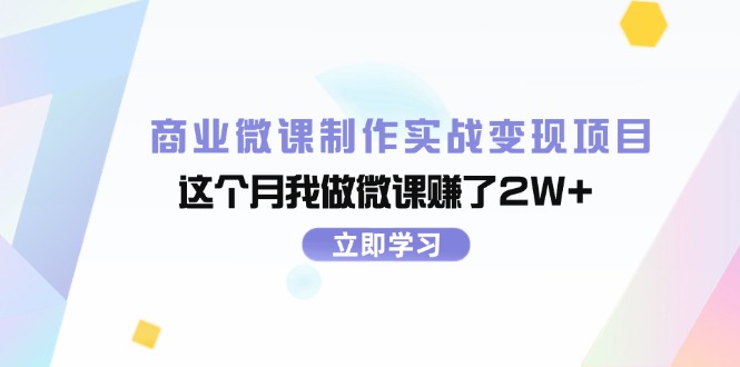 （11959期）商业微课制作实战变现项目，这个月我做微课赚了2W+-木木创业基地项目网