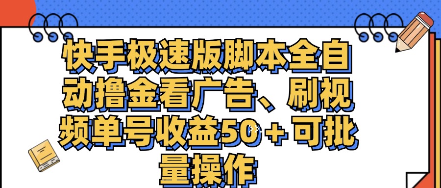 （11968期）快手极速版脚本全自动撸金看广告、刷视频单号收益50＋可批量操作-木木创业基地项目网