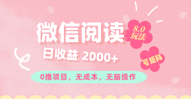 （11996期）微信阅读8.0玩法！！0撸，没有任何成本有手就行可矩阵，一小时入200+-木木创业基地项目网