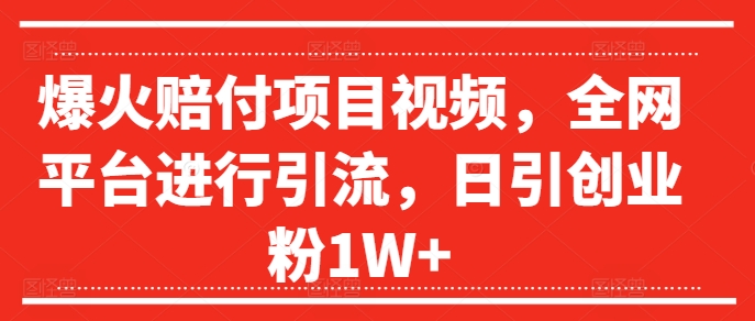 爆火赔付项目视频，全网平台进行引流，日引创业粉1W+-木木创业基地项目网