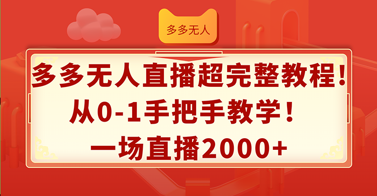 （12008期）多多无人直播超完整教程!从0-1手把手教学！一场直播2000+-木木创业基地项目网