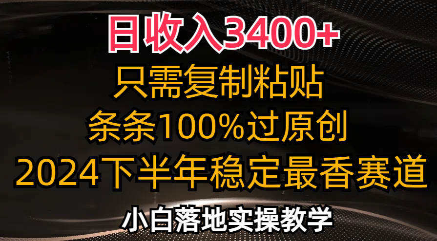 （12010期）日收入3400+，只需复制粘贴，条条过原创，2024下半年最香赛道，小白也…-木木创业基地项目网