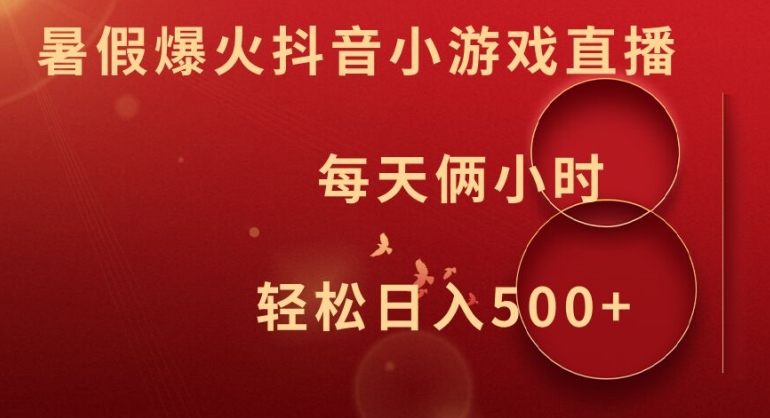 暑假爆火抖音小游戏直播，每天俩小时，轻松日入500+-木木创业基地项目网