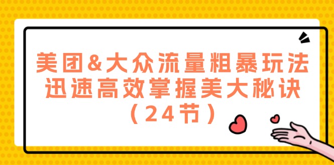 （12044期）美团&大众流量粗暴玩法，迅速高效掌握美大秘诀（24节）-木木创业基地项目网