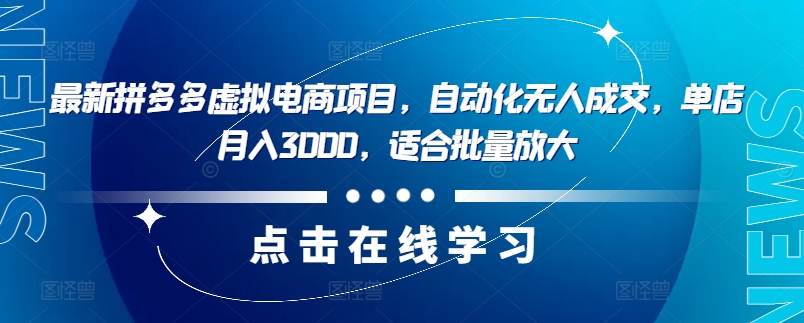 最新拼多多虚拟电商项目，自动化无人成交，单店月入3000，适合批量放大-木木创业基地项目网