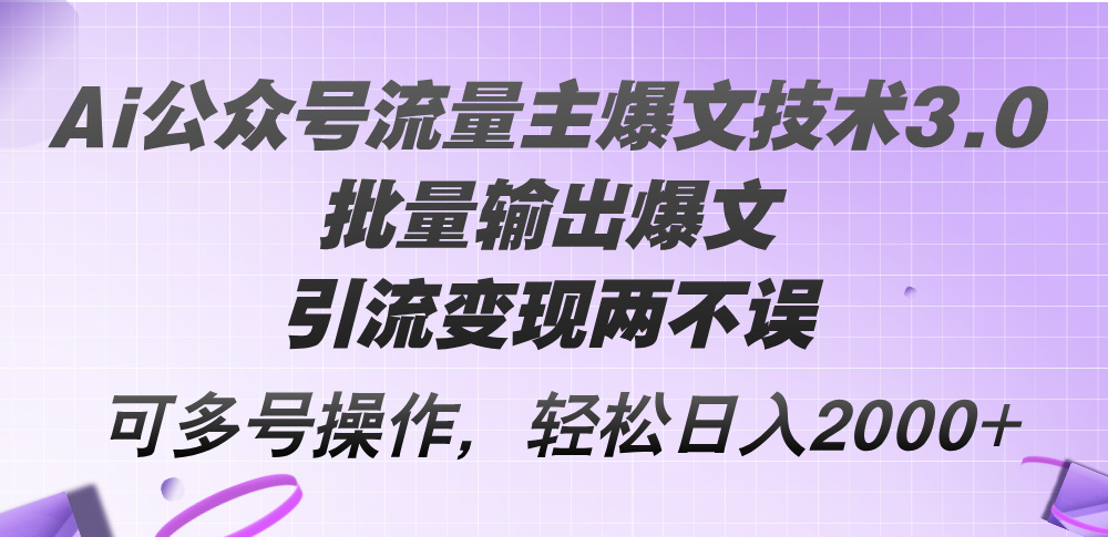 （12051期）Ai公众号流量主爆文技术3.0，批量输出爆文，引流变现两不误，多号操作…-木木创业基地项目网