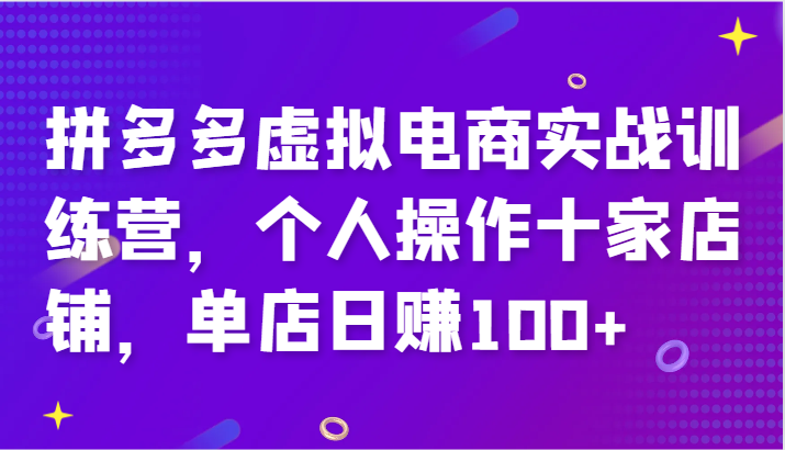 拼多多虚拟电商实战训练营，个人操作十家店铺，单店日赚100+-木木创业基地项目网