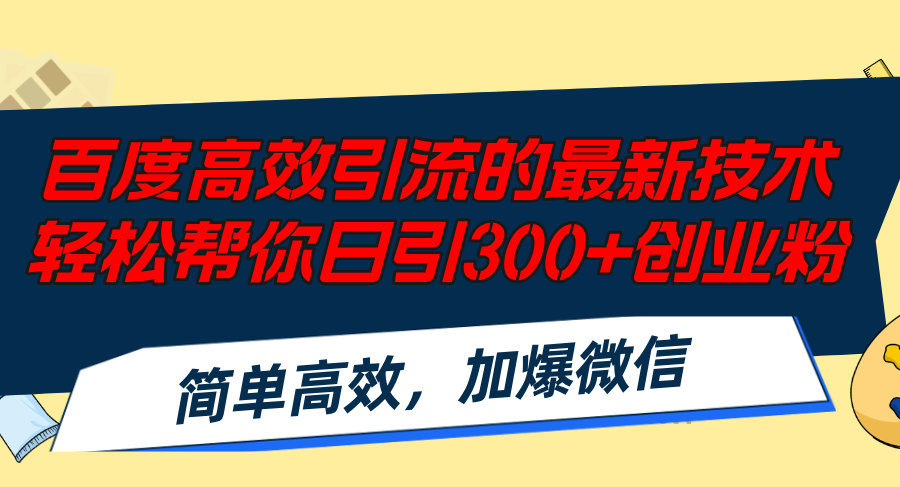 （12064期）百度高效引流的最新技术,轻松帮你日引300+创业粉,简单高效，加爆微信-木木创业基地项目网