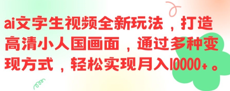 ai文字生视频全新玩法，打造高清小人国画面，通过多种变现方式，轻松实现月入1W+-木木创业基地项目网