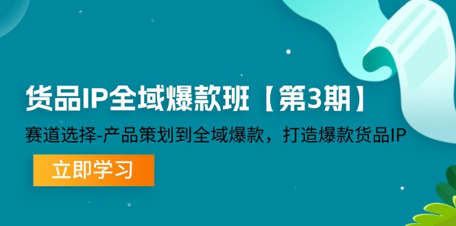 （12078期）货品-IP全域爆款班【第3期】赛道选择-产品策划到全域爆款，打造爆款货品IP-木木创业基地项目网