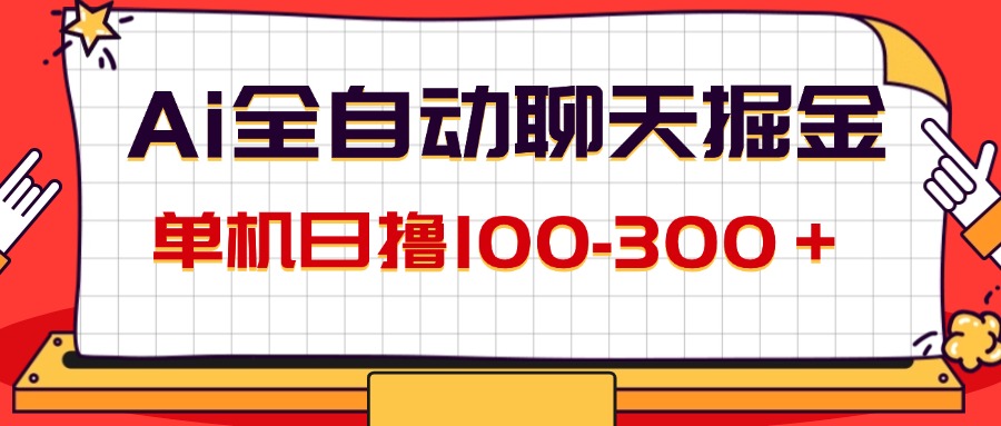 （12072期）AI全自动聊天掘金，单机日撸100-300＋ 有手就行-木木创业基地项目网