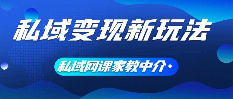 （12089期）私域变现新玩法，网课家教中介，只做渠道和流量，让大学生给你打工、0…-木木创业基地项目网