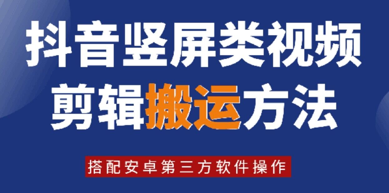 8月日最新抖音竖屏类视频剪辑搬运技术，搭配安卓第三方软件操作-木木创业基地项目网