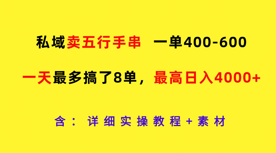 私域卖五行手串，一单400-600，一天最多搞了8单，最高日入4000+-木木创业基地项目网