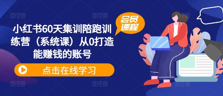 小红书60天集训陪跑训练营（系统课）从0打造能赚钱的账号-木木创业基地项目网