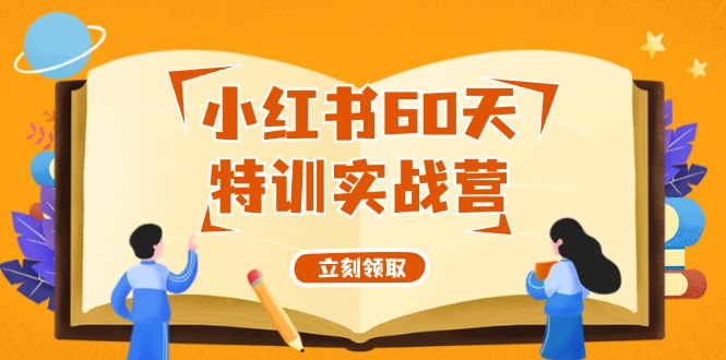 （12098期）小红书60天特训实战营（系统课）从0打造能赚钱的小红书账号（55节课）-木木创业基地项目网