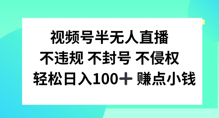 视频号半无人直播，不违规不封号，轻松日入100+-木木创业基地项目网