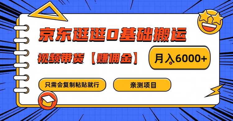 京东逛逛0基础搬运、视频带货赚佣金月入6000+ 只需要会复制粘贴就行-木木创业基地项目网