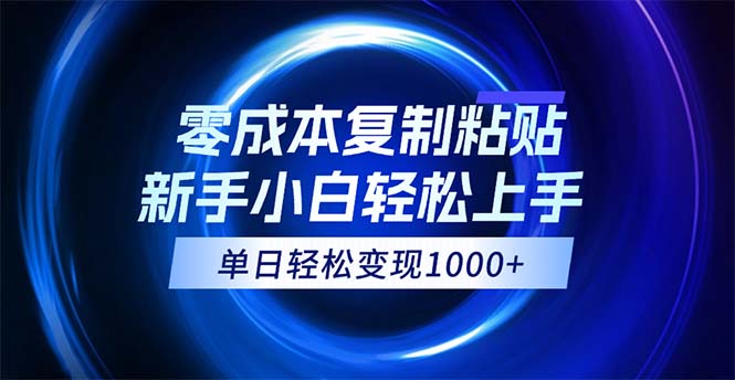 （12121期）0成本复制粘贴，小白轻松上手，无脑日入1000+，可批量放大-木木创业基地项目网