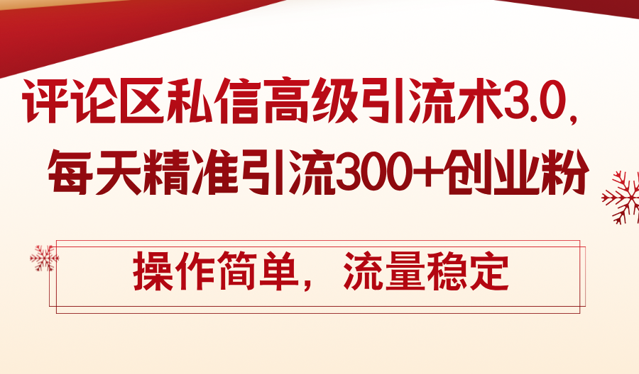 （12145期）评论区私信高级引流术3.0，每天精准引流300+创业粉，操作简单，流量稳定-木木创业基地项目网