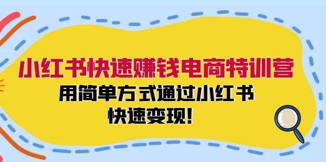 小红书快速赚钱电商特训营：用简单方式通过小红书快速变现！（55节）-木木创业基地项目网