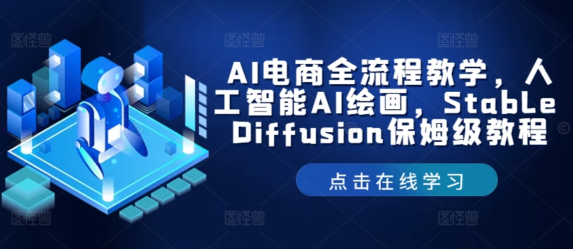 AI电商全流程教学，人工智能AI绘画，Stable Diffusion保姆级教程-木木创业基地项目网