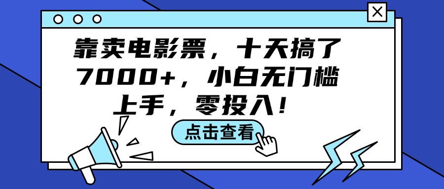 （12161期）靠卖电影票，十天搞了7000+，小白无门槛上手，零投入！-木木创业基地项目网