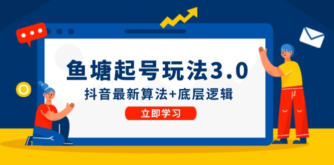 （12169期）鱼塘起号玩法（8月14更新）抖音最新算法+底层逻辑，可以直接实操-木木创业基地项目网