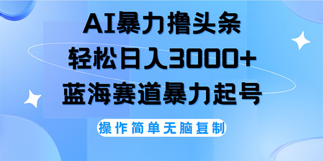 （12181期）AI撸头条，轻松日入3000+无脑操作，当天起号，第二天见收益-木木创业基地项目网