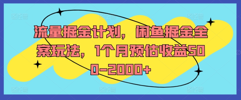 流量掘金计划，闲鱼掘金全案玩法，1个月预估收益500-2000+-木木创业基地项目网