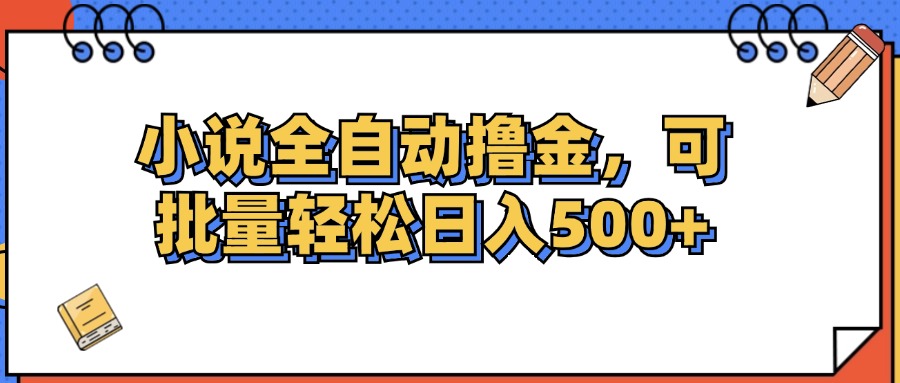 （12244期）小说全自动撸金，可批量日入500+-木木创业基地项目网