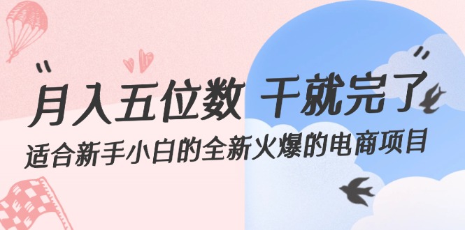 （12241期）月入五位数 干就完了 适合新手小白的全新火爆的电商项目-木木创业基地项目网