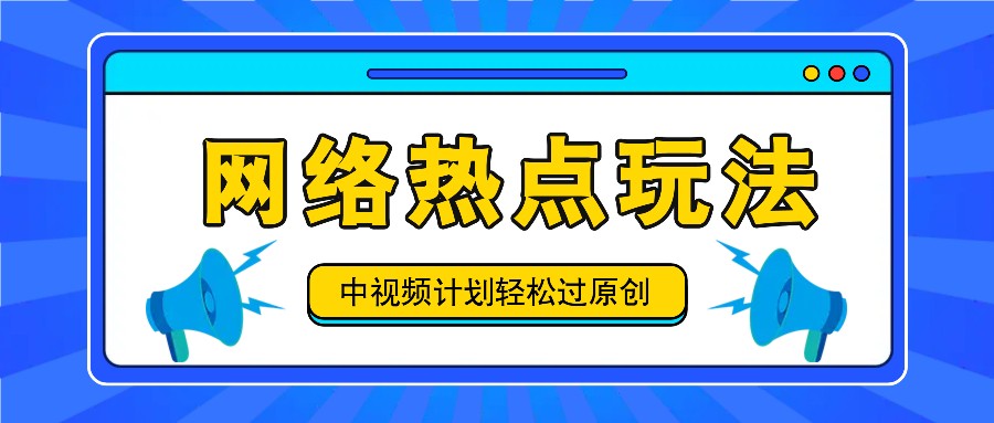 中视频计划之网络热点玩法，每天几分钟利用热点拿收益！-木木创业基地项目网