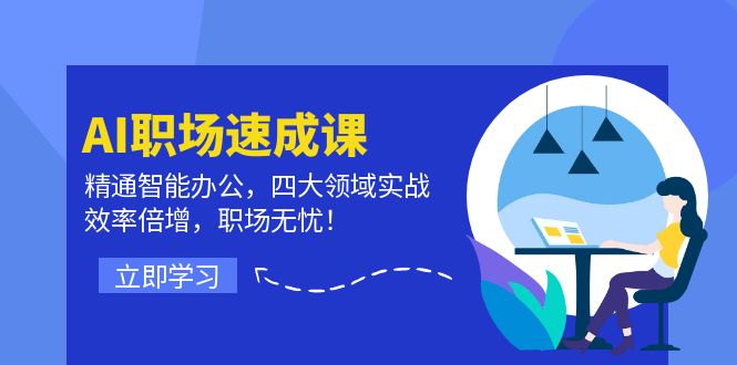 （12248期）AI职场速成课：精通智能办公，四大领域实战，效率倍增，职场无忧！-木木创业基地项目网