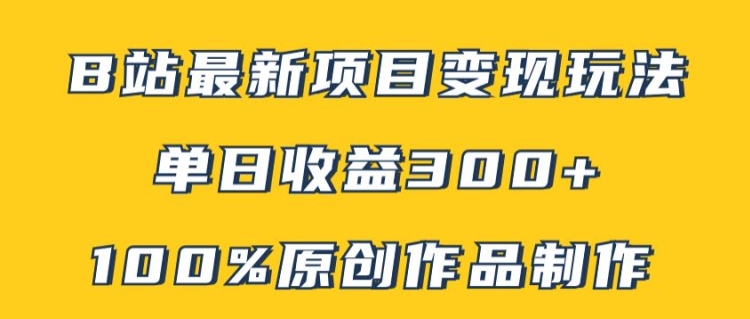 B站最新变现项目玩法，100%原创作品轻松制作，矩阵操作单日收益300+-木木创业基地项目网