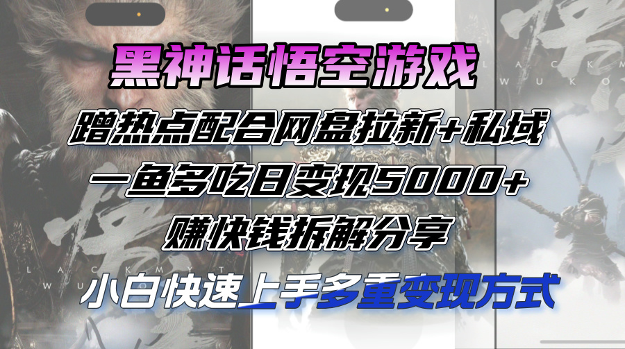 （12271期）黑神话悟空游戏蹭热点配合网盘拉新+私域，一鱼多吃日变现5000+赚快钱拆…-木木创业基地项目网