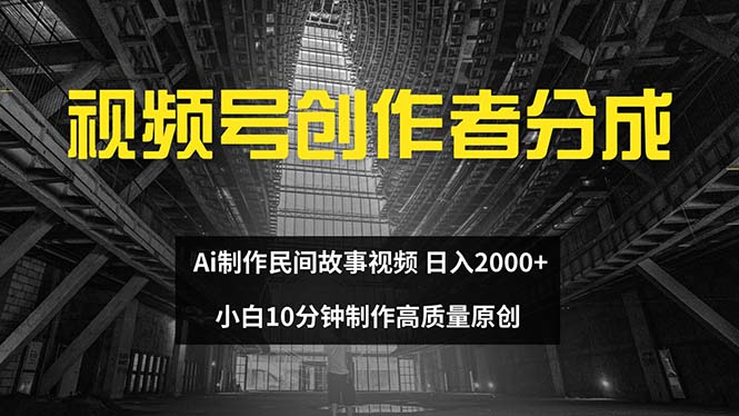 （12270期）视频号创作者分成 ai制作民间故事 新手小白10分钟制作高质量视频 日入2000-木木创业基地项目网