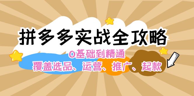 （12292期）拼多多实战全攻略：0基础到精通，覆盖选品、运营、推广、起款-木木创业基地项目网