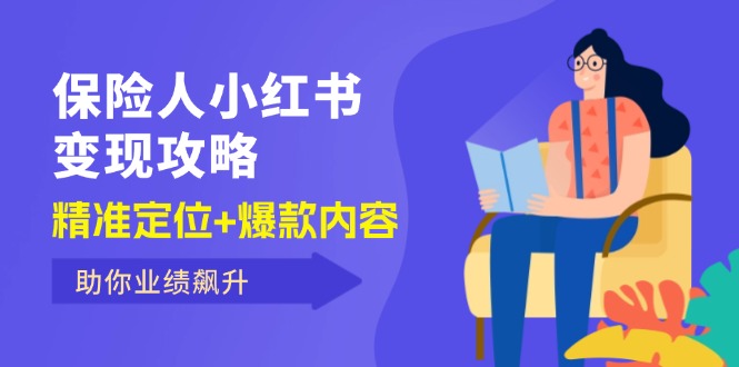 （12307期）保 险 人 小红书变现攻略，精准定位+爆款内容，助你业绩飙升-木木创业基地项目网