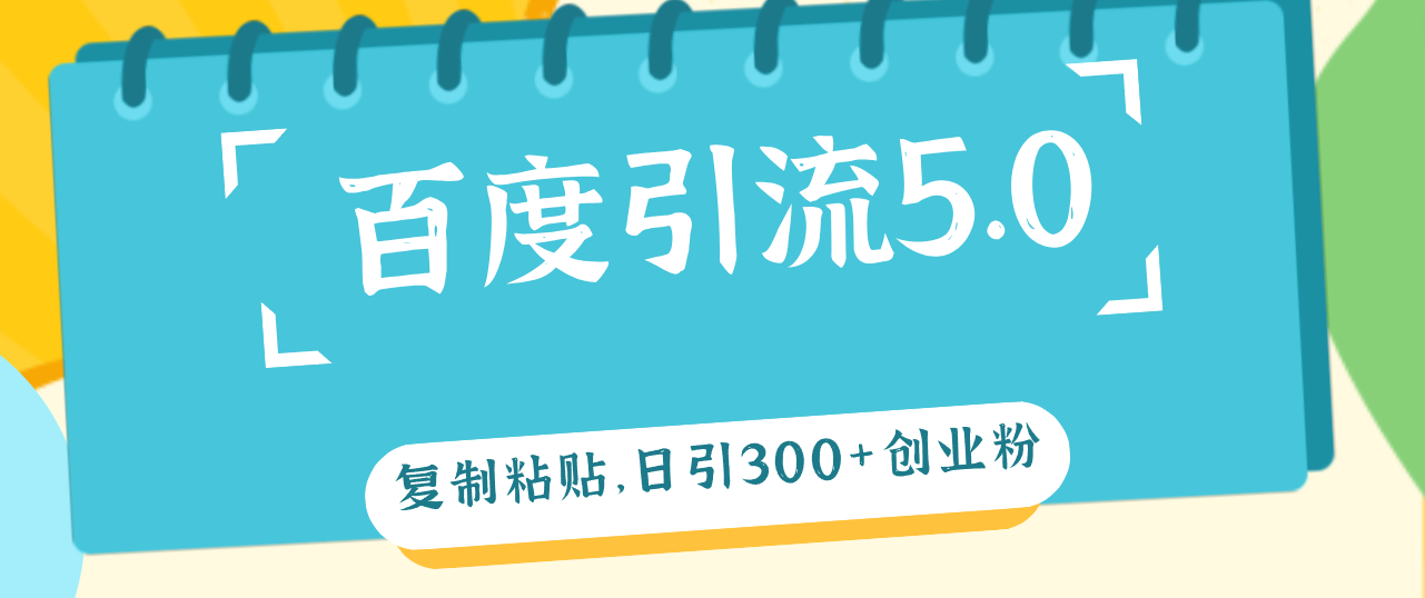 （12331期）百度引流5.0，复制粘贴，日引300+创业粉，加爆你的微信-木木创业基地项目网