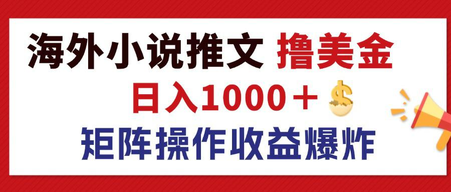 （12333期）最新海外小说推文撸美金，日入1000＋ 蓝海市场，矩阵放大收益爆炸-木木创业基地项目网