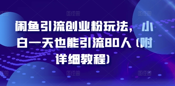 闲鱼引流创业粉玩法，小白一天也能引流80人(附详细教程)-木木创业基地项目网