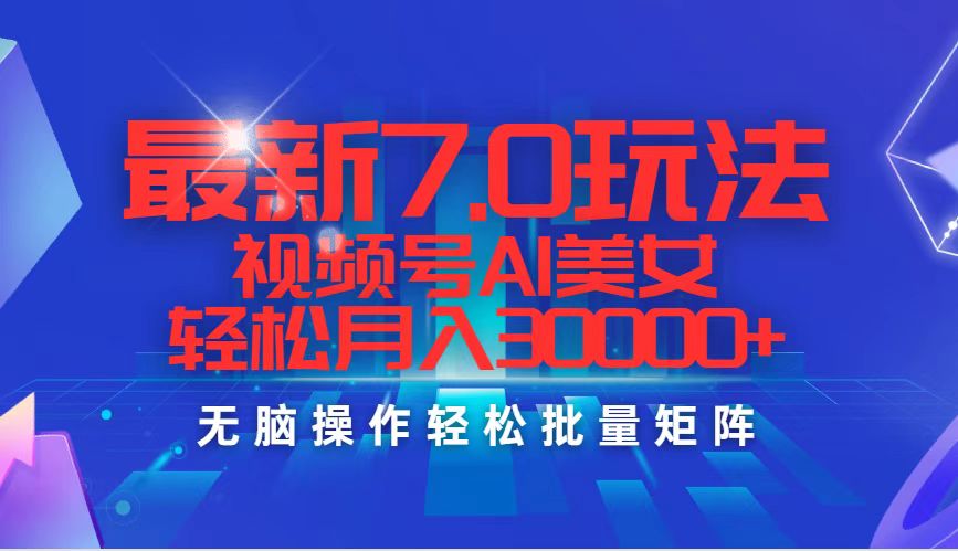 （12358期）最新7.0玩法视频号AI美女，轻松月入30000+-木木创业基地项目网