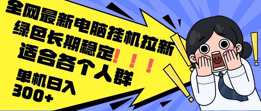 （12354期）最新电脑挂机拉新，单机300+，绿色长期稳定，适合各个人群-木木创业基地项目网