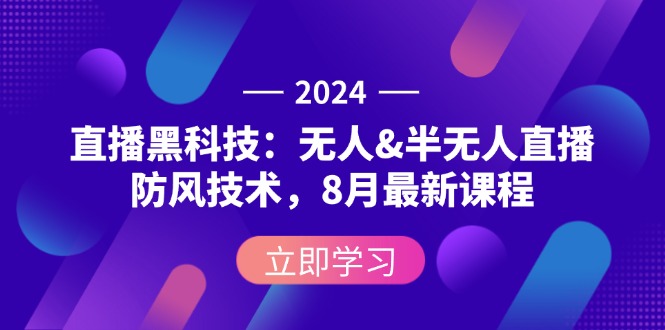 （12381期）2024直播黑科技：无人&半无人直播防风技术，8月最新课程-木木创业基地项目网