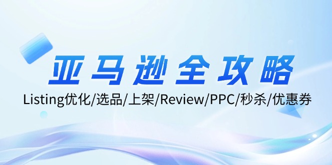 亚马逊全攻略：Listing优化、选品、上架、Review、PPC、秒杀、优惠券等-木木创业基地项目网