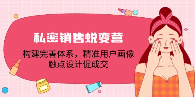 （12436期）私密销售蜕变营：构建完善体系，精准用户画像，触点设计促成交-木木创业基地项目网