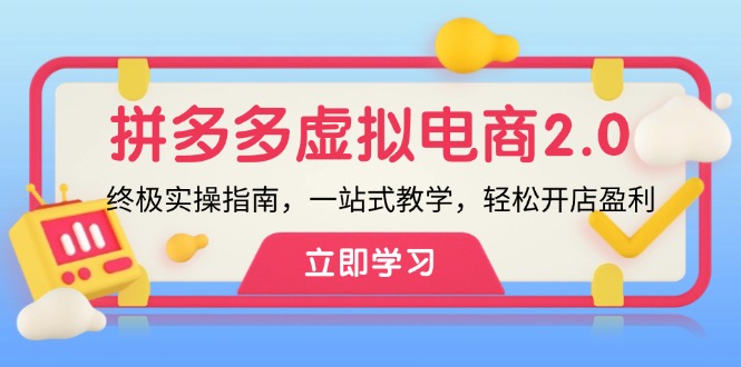 （12453期）拼多多 虚拟项目-2.0：终极实操指南，一站式教学，轻松开店盈利-木木创业基地项目网